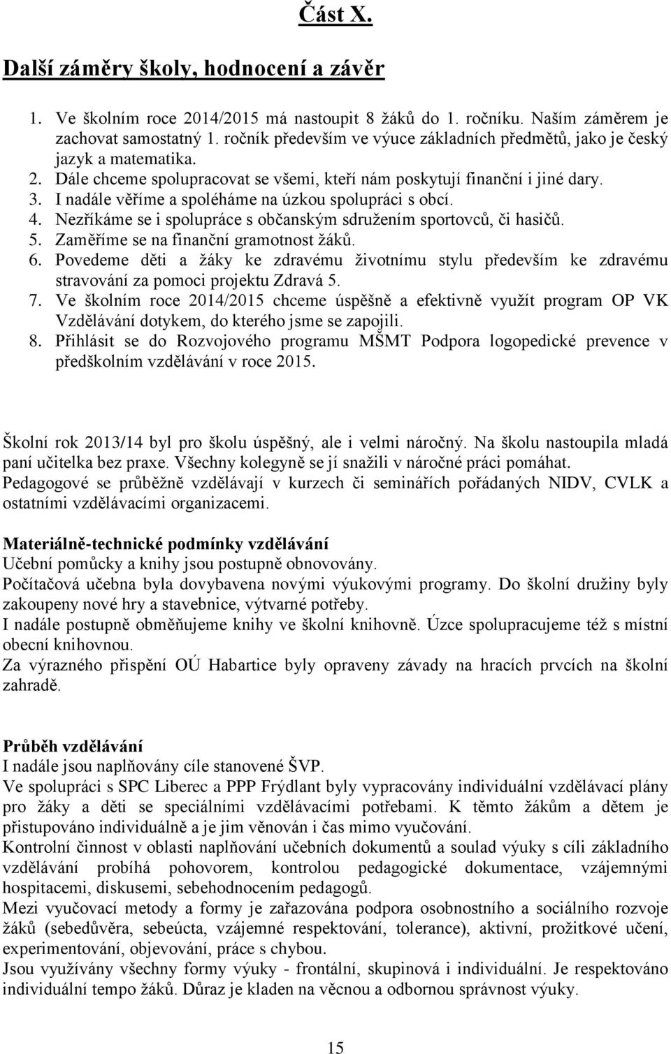 I nadále věříme a spoléháme na úzkou spolupráci s obcí. 4. Nezříkáme se i spolupráce s občanským sdružením sportovců, či hasičů. 5. Zaměříme se na finanční gramotnost žáků. 6.