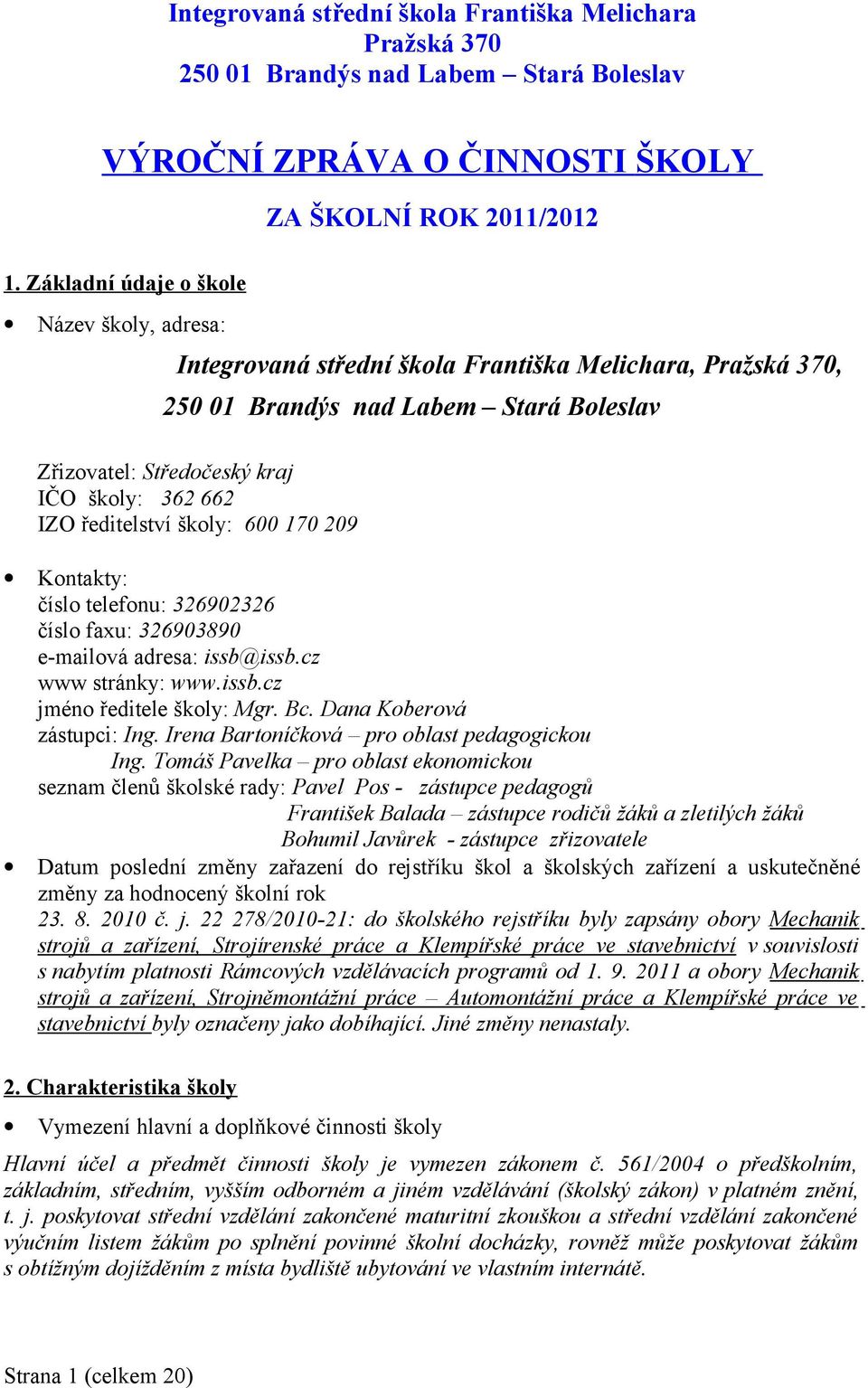 ředitelství školy: 600 170 209 Kontakty: číslo telefonu: 326902326 číslo faxu: 326903890 e-mailová adresa: issb@issb.cz www stránky: www.issb.cz jméno ředitele školy: Mgr. Bc.