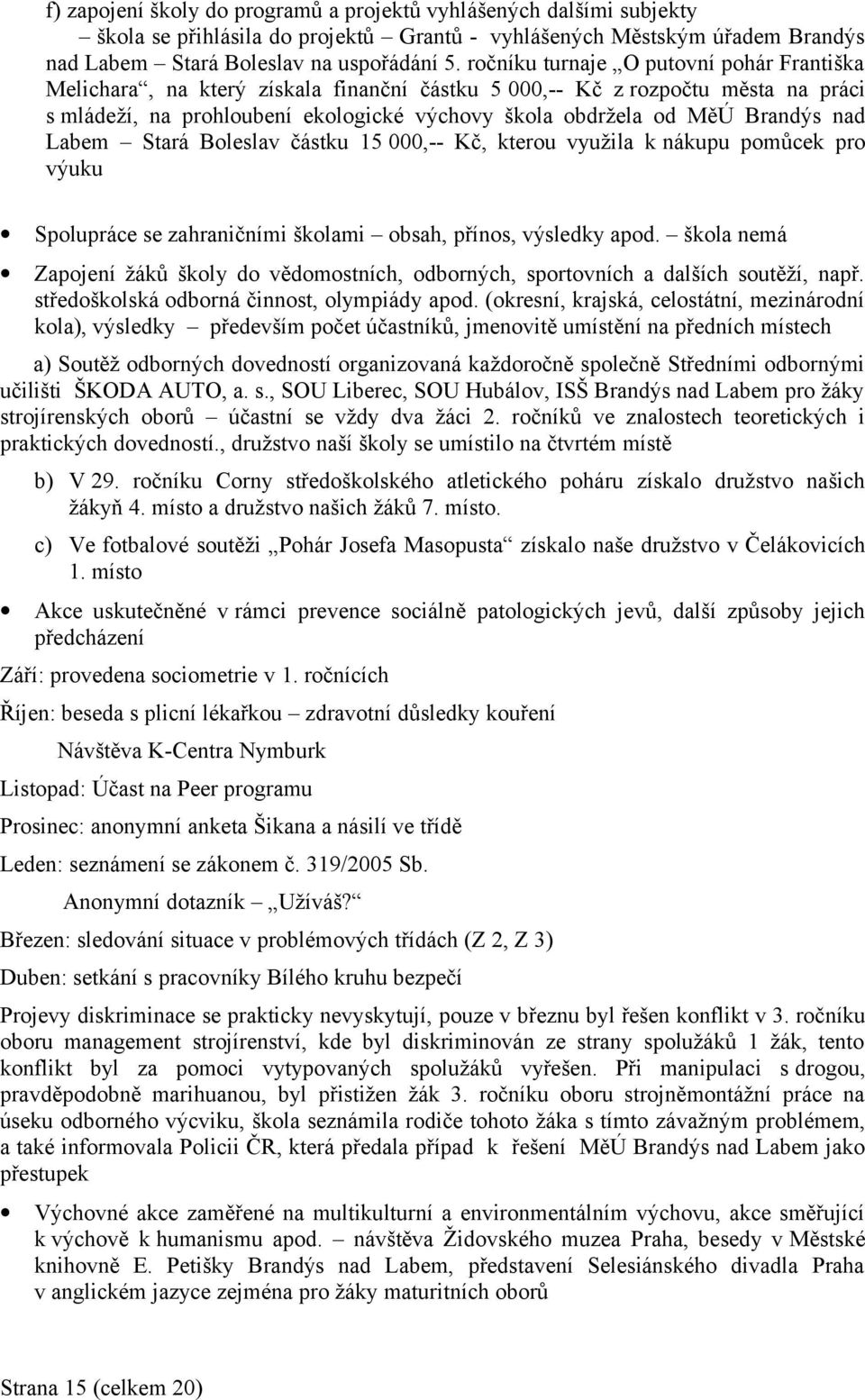 nad Labem Stará Boleslav částku 15 000,-- Kč, kterou využila k nákupu pomůcek pro výuku Spolupráce se zahraničními školami obsah, přínos, výsledky apod.