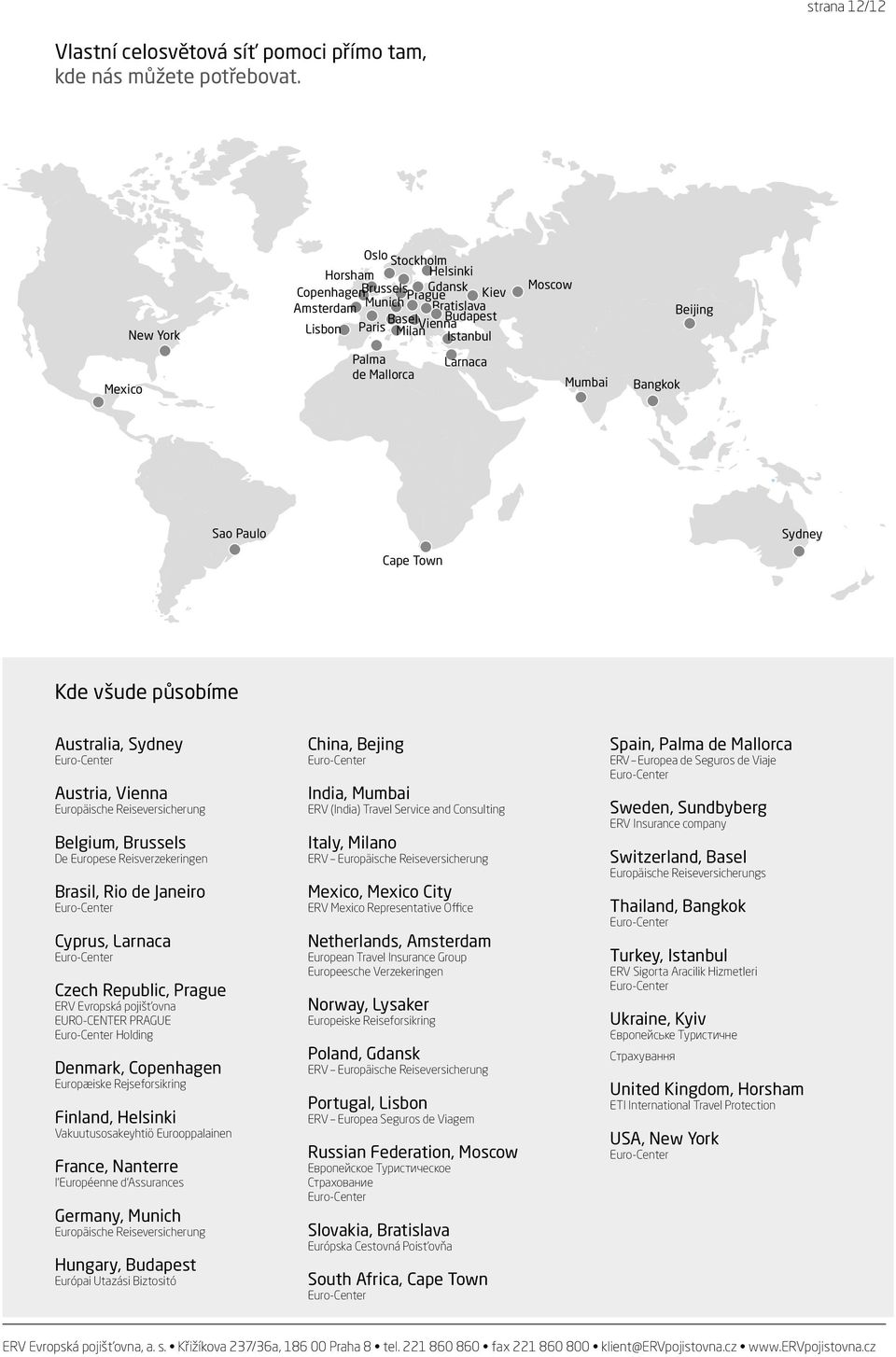 Larnaca Mumbai Bangkok Sao Paulo Sydney Cape Town Kde všude působíme Australia, Sydney Austria, Vienna Europäische Reiseversicherung Belgium, Brussels De Europese Reisverzekeringen Brasil, Rio de