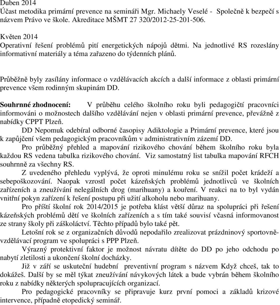 Průběžně byly zasílány informace o vzdělávacích akcích a další informace z oblasti primární prevence všem rodinným skupinám DD.