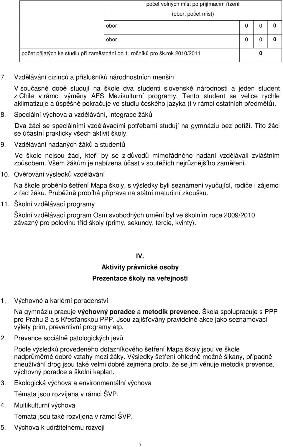 Tento student se velice rychle aklimatizuje a úspěšně pokračuje ve studiu českého jazyka (i v rámci ostatních předmětů). 8.