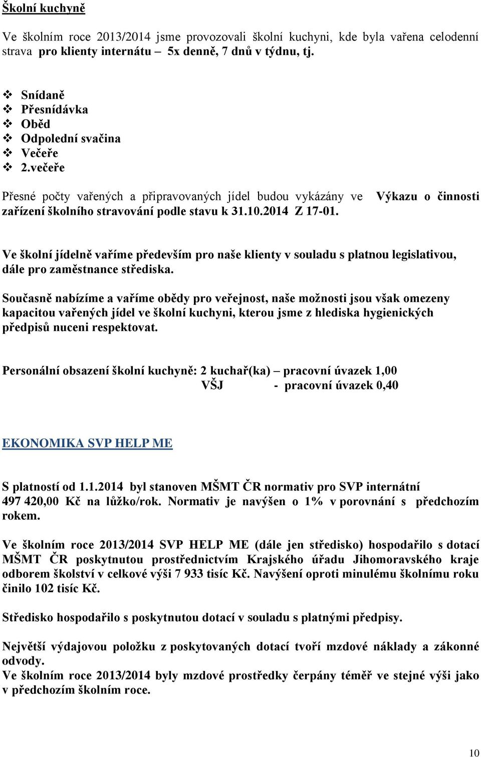 Výkazu o činnosti Ve školní jídelně vaříme především pro naše klienty v souladu s platnou legislativou, dále pro zaměstnance střediska.