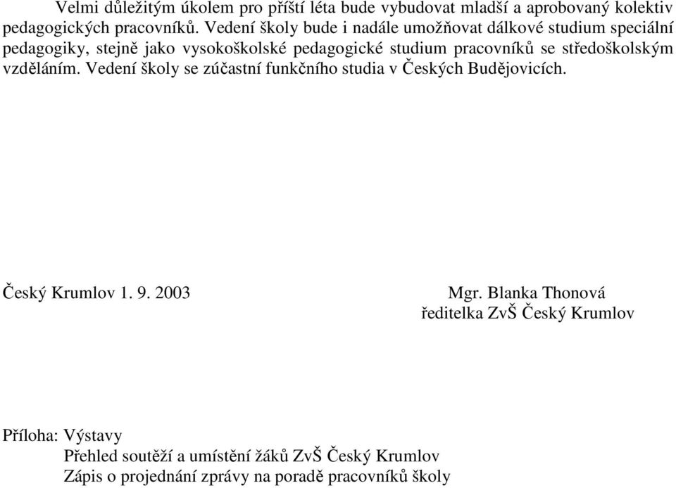 se středoškolským vzděláním. Vedení školy se zúčastní funkčního studia v Českých Budějovicích. Český Krumlov 1. 9. 2003 Mgr.