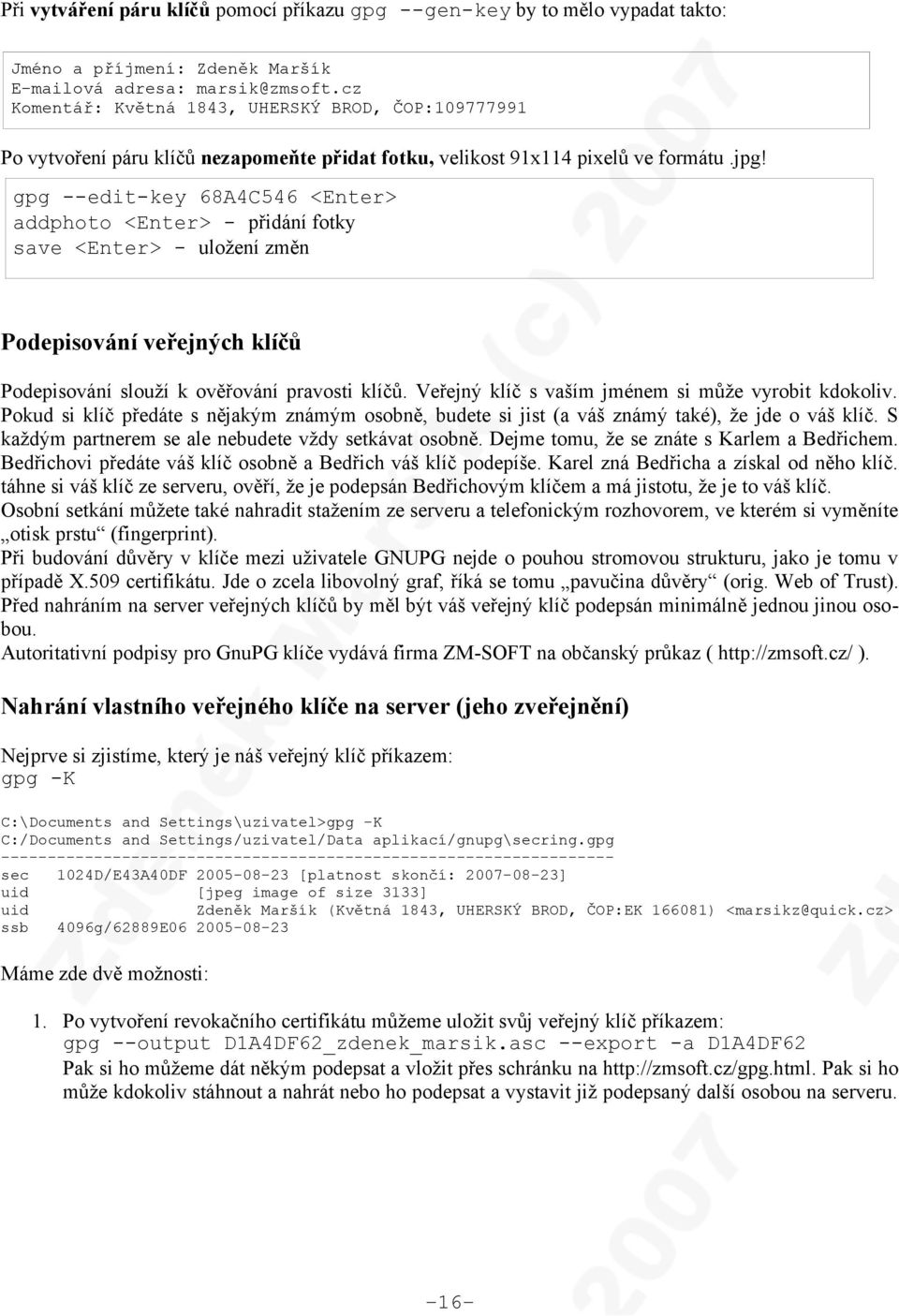 gpg --edit-key 68A4C546 <Enter> addphoto <Enter> - přidání fotky save <Enter> - uložení změn Podepisování veřejných klíčů Podepisování slouží k ověřování pravosti klíčů.