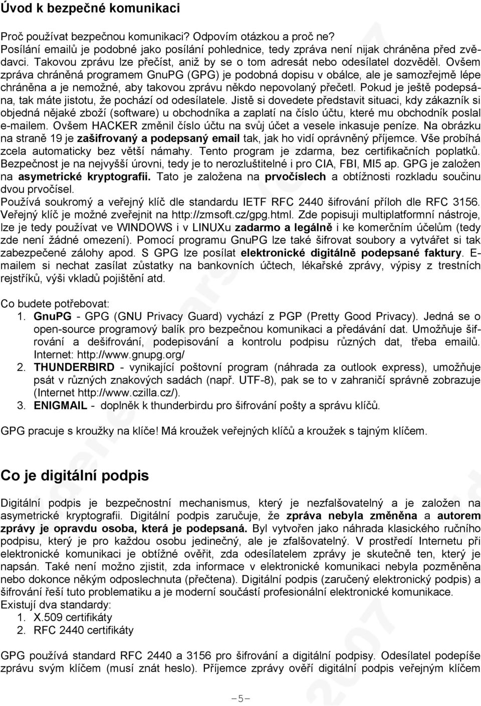 Ovšem zpráva chráněná programem GnuPG (GPG) je podobná dopisu v obálce, ale je samozřejmě lépe chráněna a je nemožné, aby takovou zprávu někdo nepovolaný přečetl.