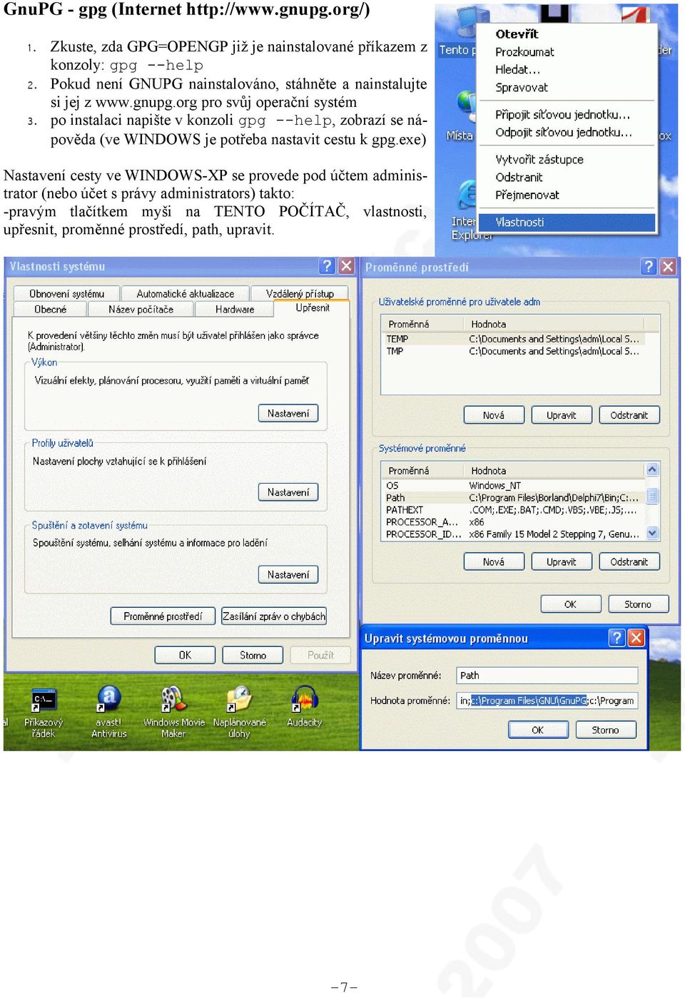 po instalaci napište v konzoli gpg --help, zobrazí se nápověda (ve WINDOWS je potřeba nastavit cestu k gpg.