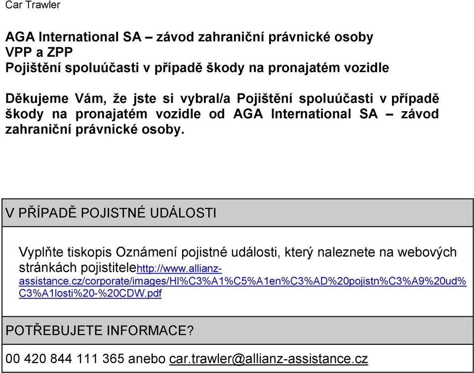 V PŘÍPADĚ POJISTNÉ UDÁLOSTI Vyplňte tiskopis Oznámení pojistné události, který naleznete na webových stránkách pojistitelehttp://www.allianzassistance.