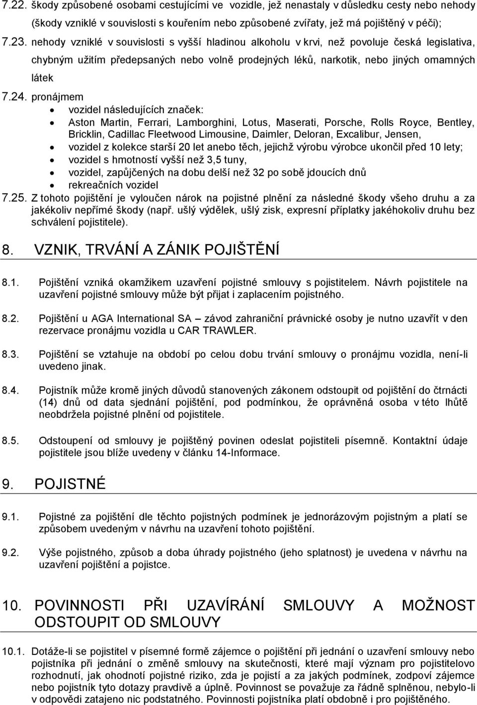 pronájmem vozidel následujících značek: Aston Martin, Ferrari, Lamborghini, Lotus, Maserati, Porsche, Rolls Royce, Bentley, Bricklin, Cadillac Fleetwood Limousine, Daimler, Deloran, Excalibur,