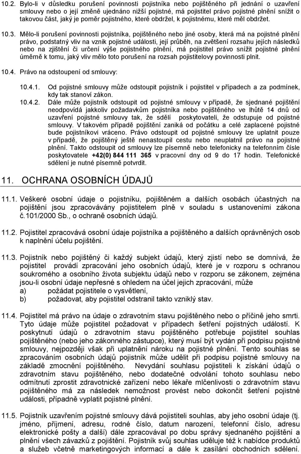 Mělo-li porušení povinnosti pojistníka, pojištěného nebo jiné osoby, která má na pojistné plnění právo, podstatný vliv na vznik pojistné události, její průběh, na zvětšení rozsahu jejích následků