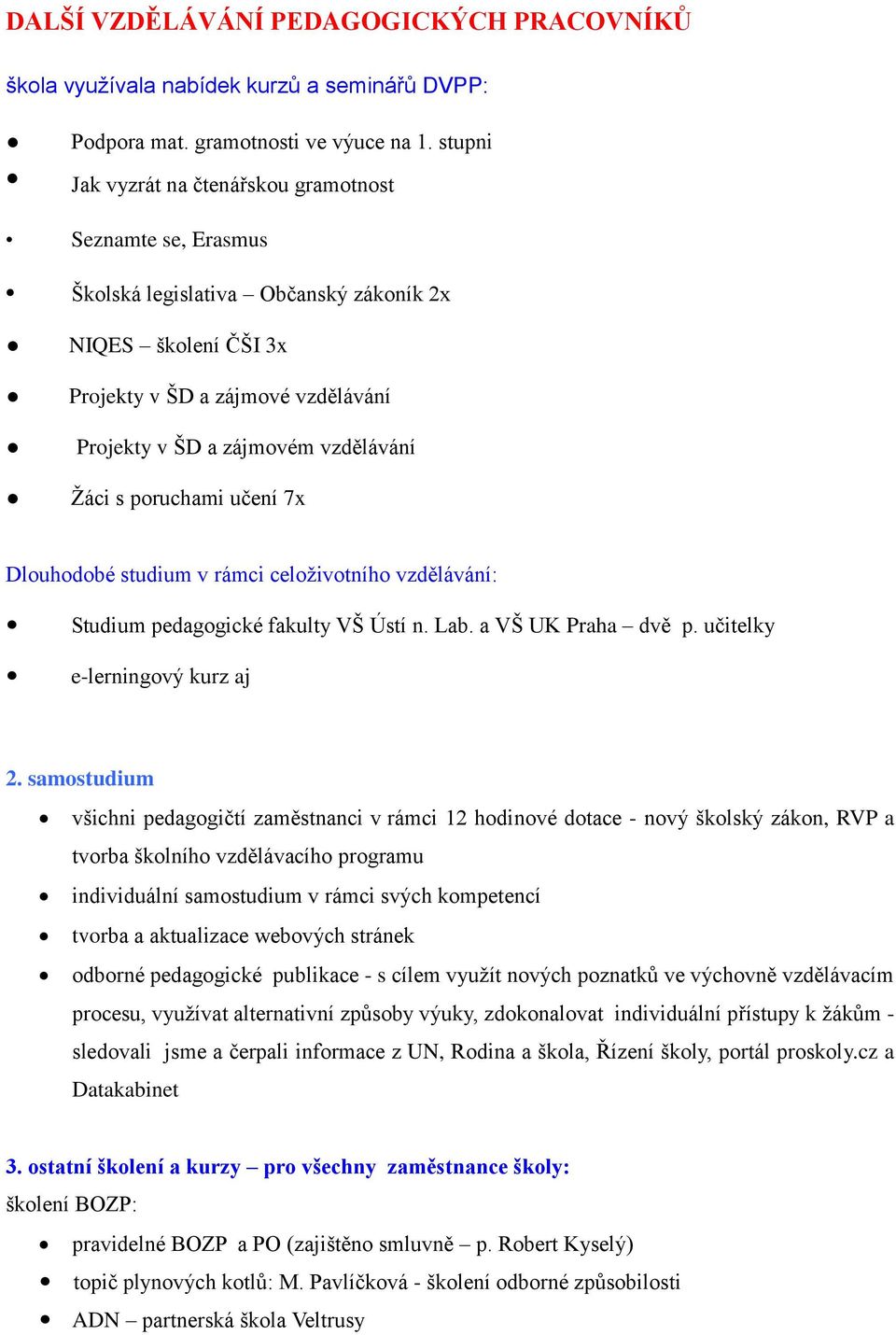 Žáci s poruchami učení 7x Dlouhodobé studium v rámci celoživotního vzdělávání: Studium pedagogické fakulty VŠ Ústí n. Lab. a VŠ UK Praha dvě p. učitelky e-lerningový kurz aj 2.