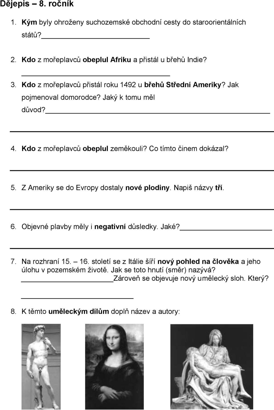 Co tímto činem dokázal? 5. Z Ameriky se do Evropy dostaly nové plodiny. Napiš názvy tří. 6. Objevné plavby měly i negativní důsledky. Jaké? 7. Na rozhraní 15. 16.