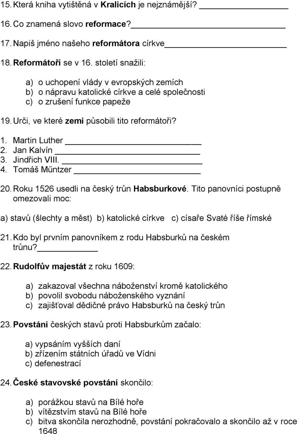 Jan Kalvín 3. Jindřich VIII. 4. Tomáš Műntzer 20. Roku 1526 usedli na český trůn Habsburkové.