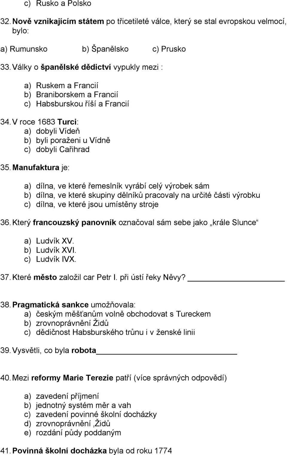 V roce 1683 Turci: a) dobyli Vídeň b) byli poraţeni u Vídně c) dobyli Cařihrad 35.