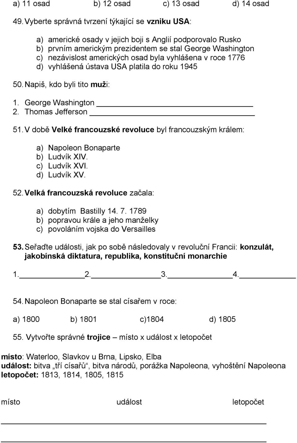 byla vyhlášena v roce 1776 d) vyhlášená ústava USA platila do roku 1945 50. Napiš, kdo byli tito muži: 1. George Washington 2. Thomas Jefferson 51.