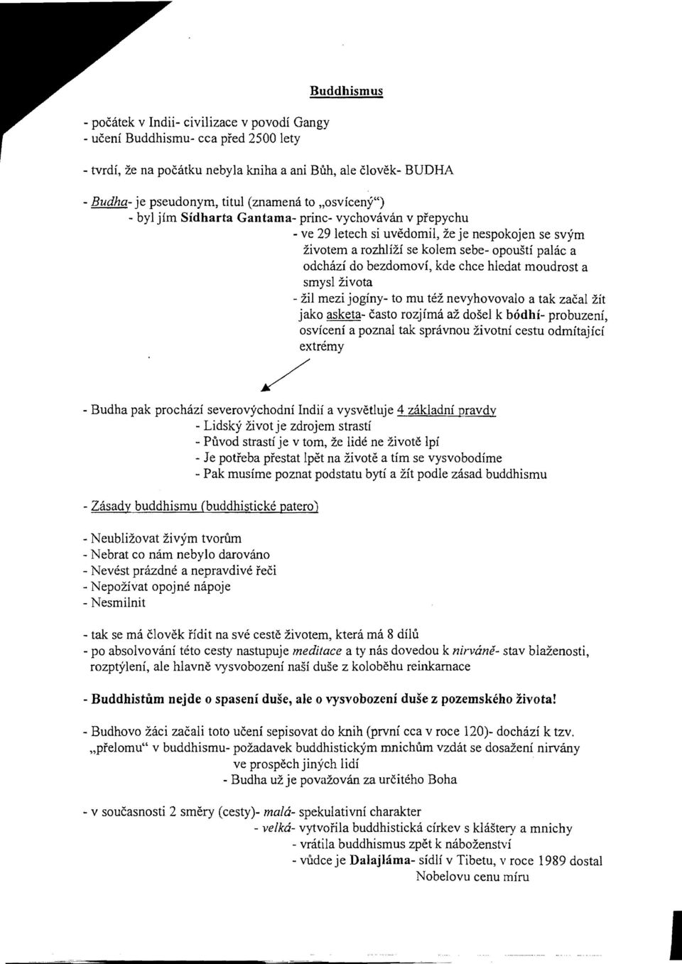 chee hledat moudrost a smysl zivota - zil mezi joginy- to mu tez nevyhovovalo a tak zacal zit jako asketa- casto rozjfma az dosel k b6dhi- probuzenf, osvieeni a poznal tak spravnou zivotni eestu