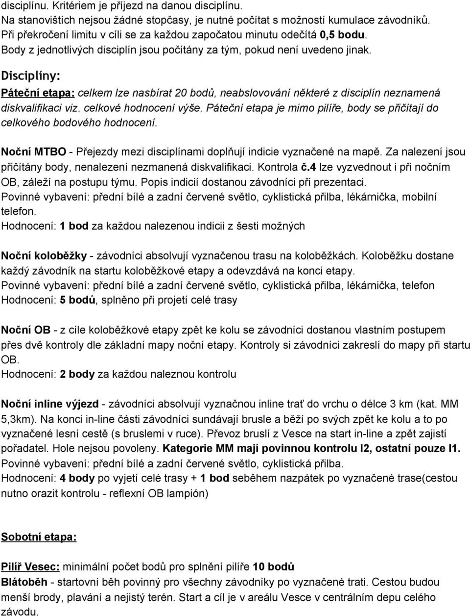 Disciplíny: Páteční etapa: celkem lze nasbírat 20 bodů, neabslovování některé z disciplín neznamená diskvalifikaci viz. celkové hodnocení výše.