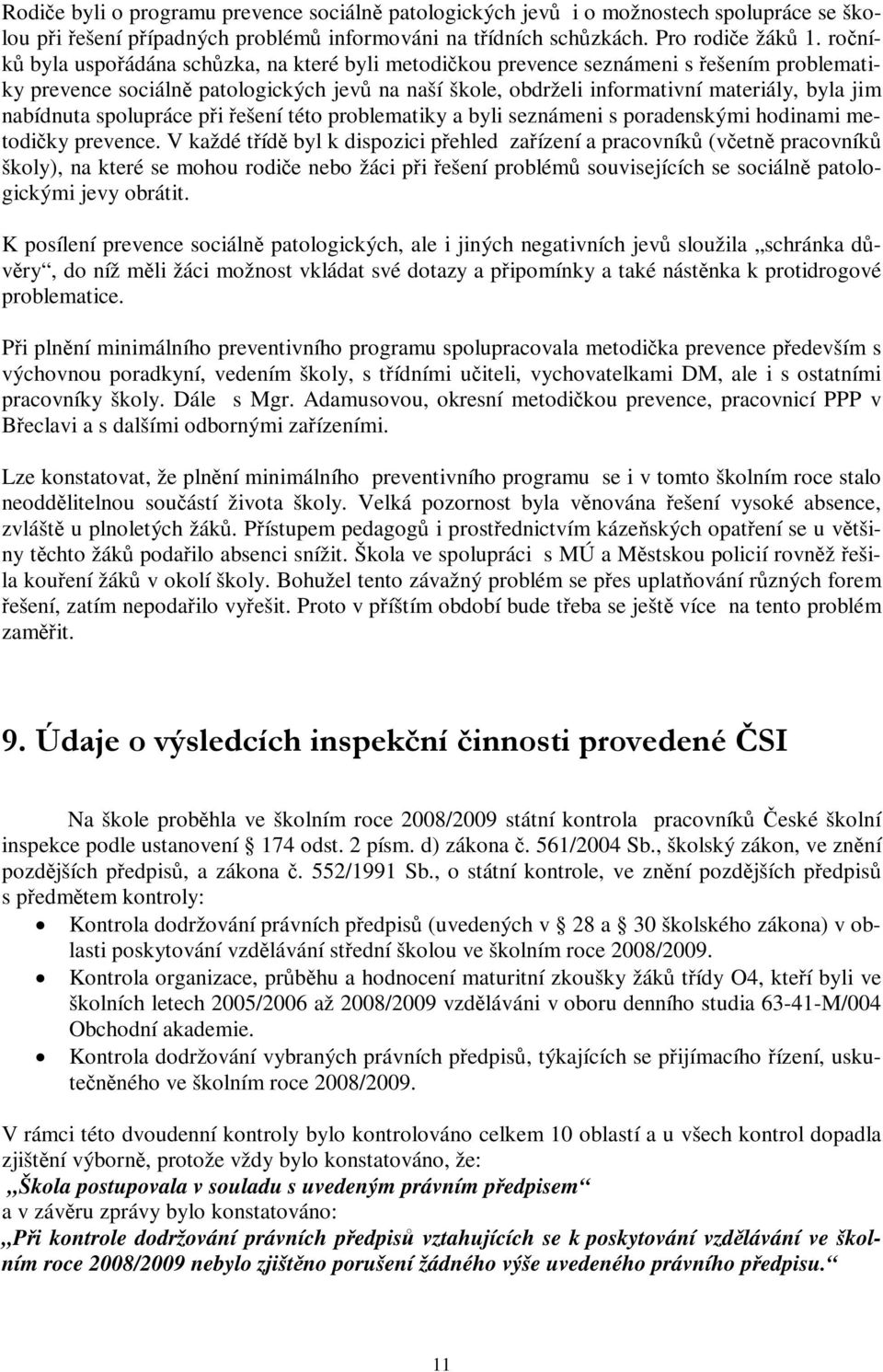 nabídnuta spolupráce při řešení této problematiky a byli seznámeni s poradenskými hodinami metodičky prevence.