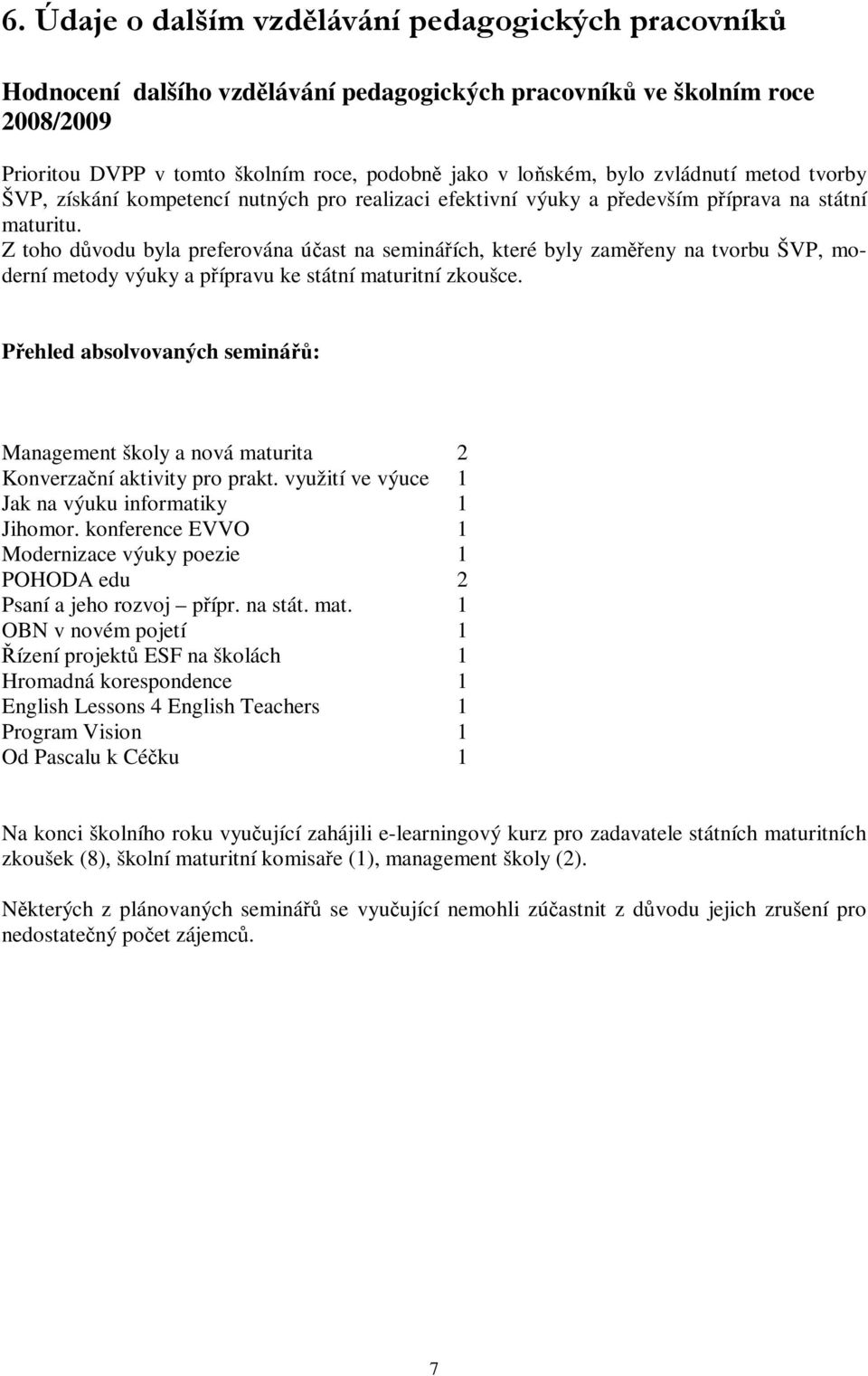 Z toho důvodu byla preferována účast na seminářích, které byly zaměřeny na tvorbu ŠVP, moderní metody výuky a přípravu ke státní maturitní zkoušce.
