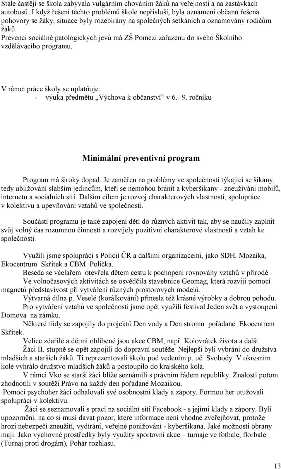 Prevenci sociálně patologických jevů má ZŠ Pomezí zařazenu do svého Školního vzdělávacího programu. V rámci práce školy se uplatňuje: - výuka předmětu Výchova k občanství v 6.- 9.