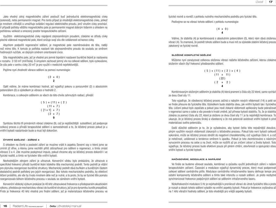 V případě potřeby většího magnetického poe je permanentní magnet dobrým řešením s ohedem na potřebnou veikost a omezený prostor terapeutického zařízení.