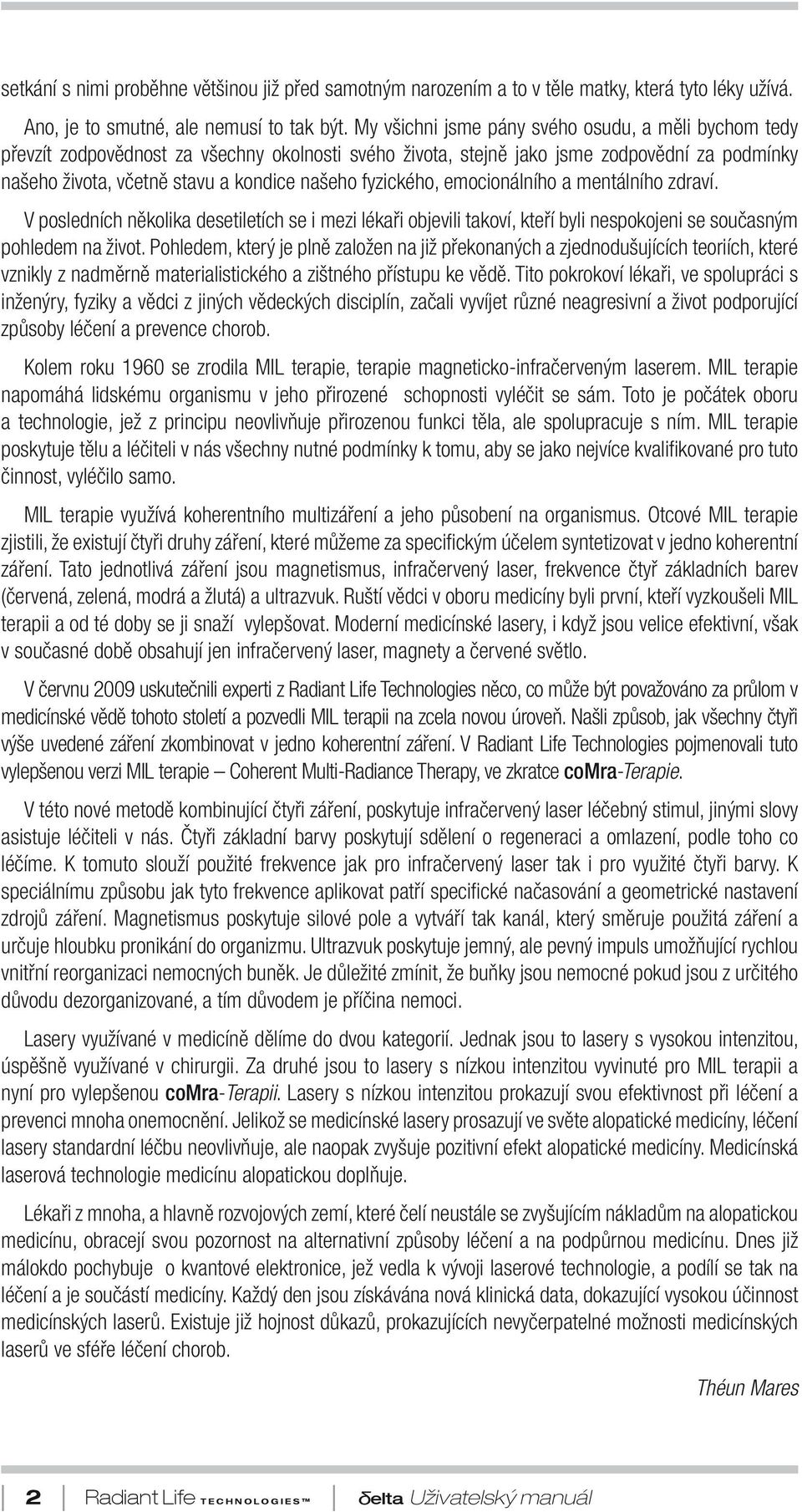 fyzického, emocionáního a mentáního zdraví. V posedních někoika desetietích se i mezi ékaři objevii takoví, kteří byi nespokojeni se současným pohedem na život.