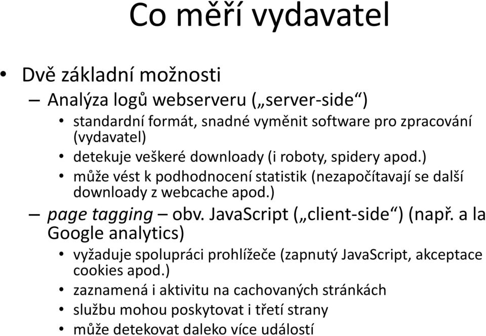 ) může vést k podhodnocení statistik (nezapočítavají se další downloady z webcache apod.) page tagging obv. JavaScript ( client-side ) (např.