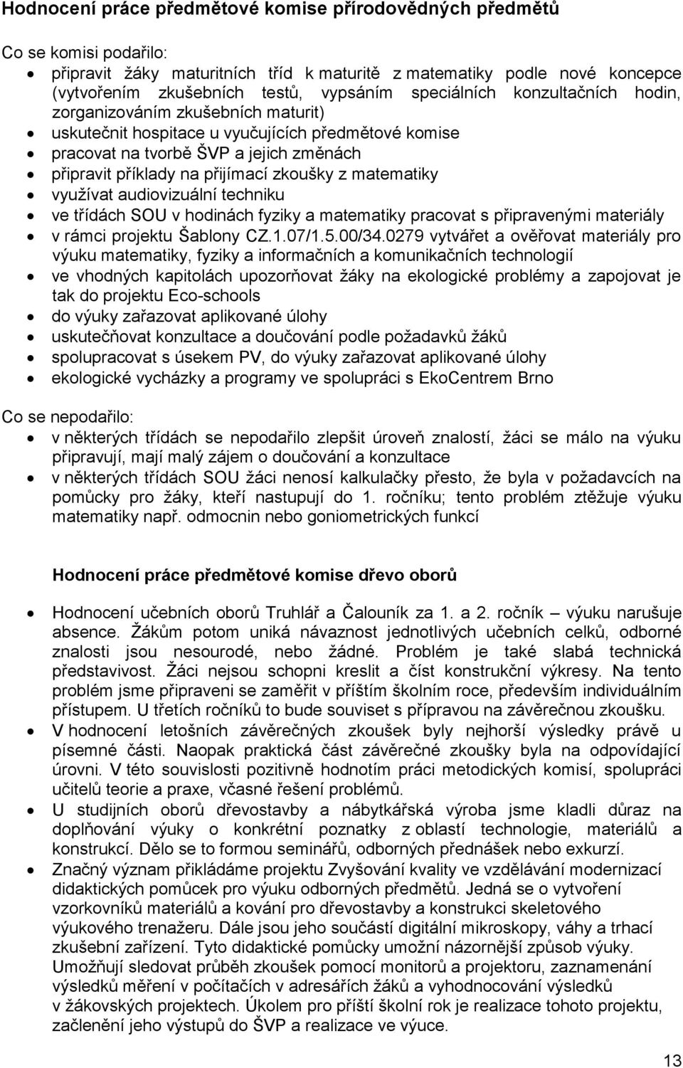 zkoušky z matematiky využívat audiovizuální techniku ve třídách SOU v hodinách fyziky a matematiky pracovat s připravenými materiály v rámci projektu Šablony CZ.1.07/1.5.00/34.