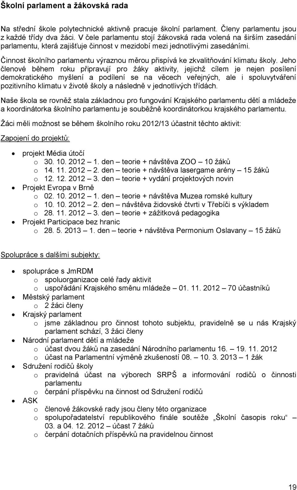 Činnost školního parlamentu výraznou měrou přispívá ke zkvalitňování klimatu školy.