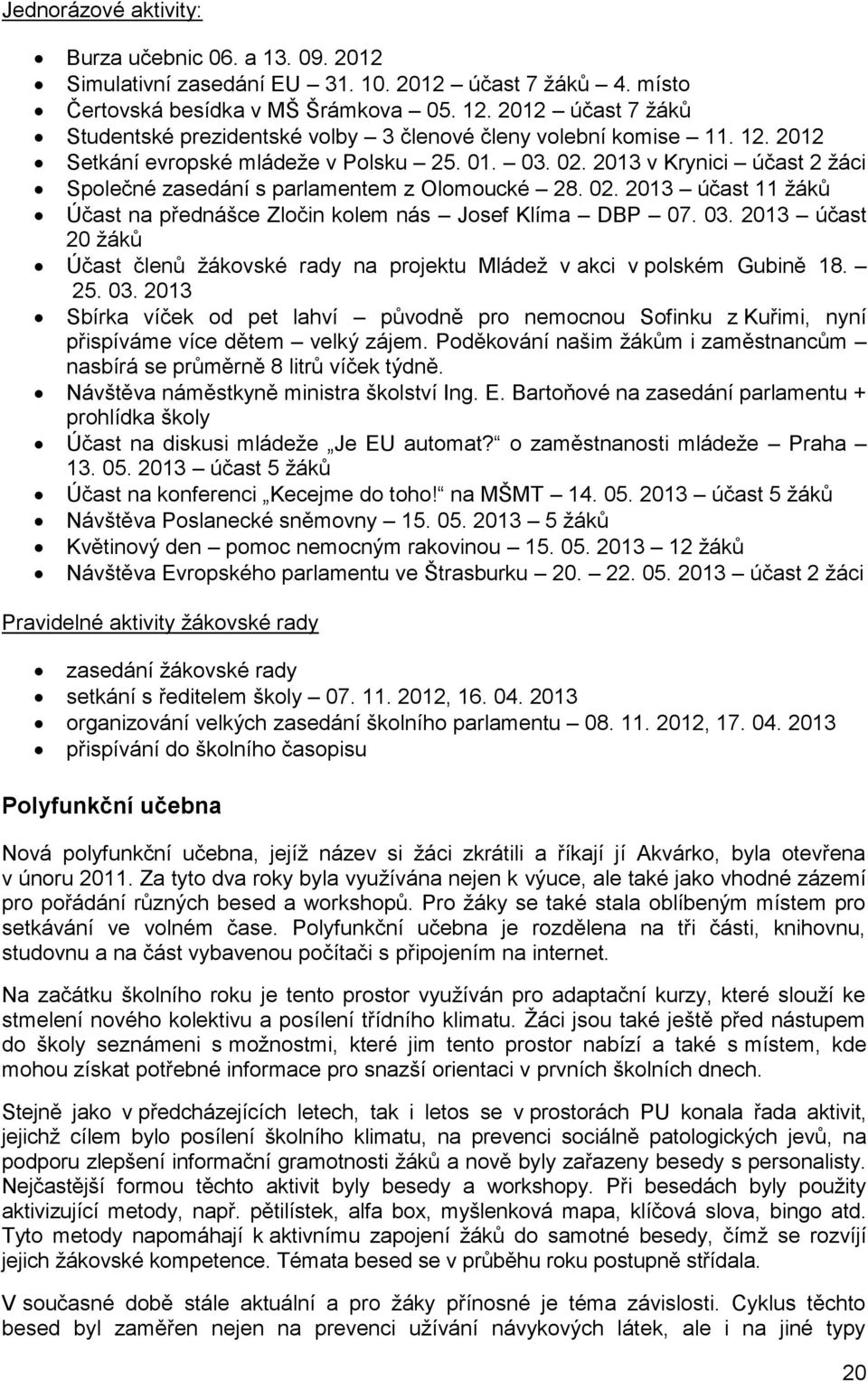 2013 v Krynici účast 2 žáci Společné zasedání s parlamentem z Olomoucké 28. 02. 2013 účast 11 žáků Účast na přednášce Zločin kolem nás Josef Klíma DBP 07. 03.