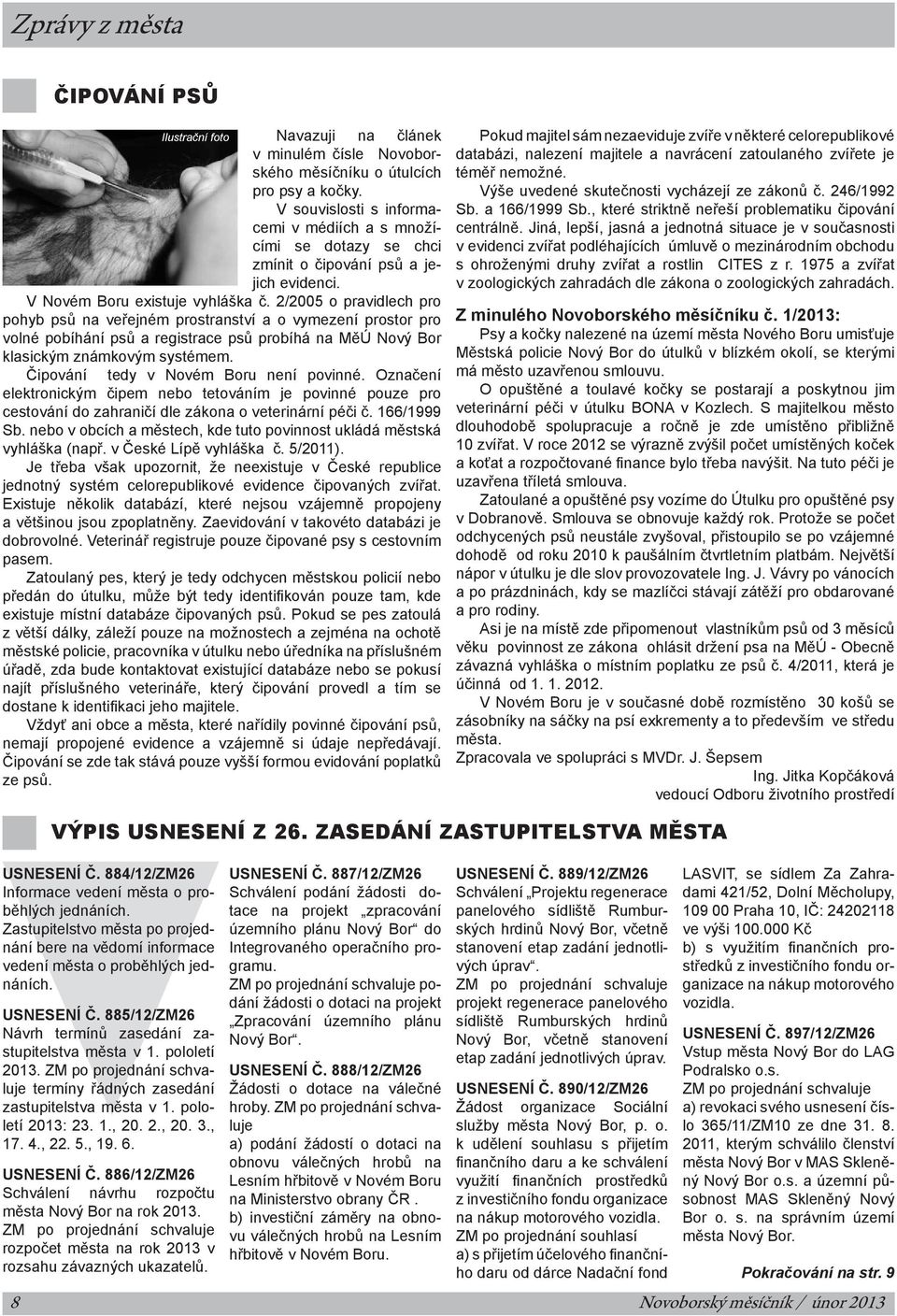 2/2005 o pravidlech pro pohyb psů na veřejném prostranství a o vymezení prostor pro volné pobíhání psů a registrace psů probíhá na MěÚ Nový Bor klasickým známkovým systémem.