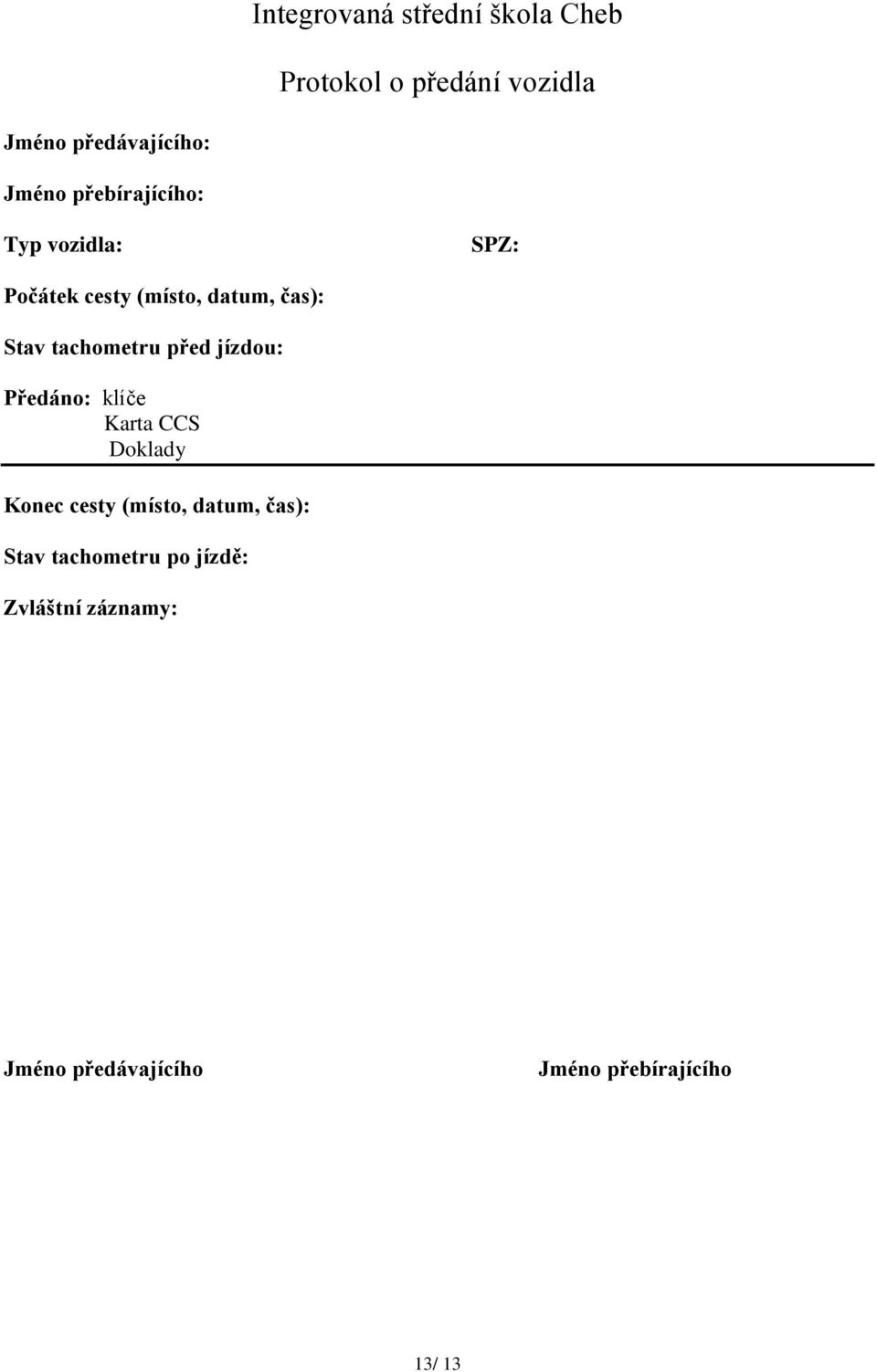 před jízdou: Předáno: klíče Karta CCS Doklady Konec cesty (místo, datum, čas): Stav