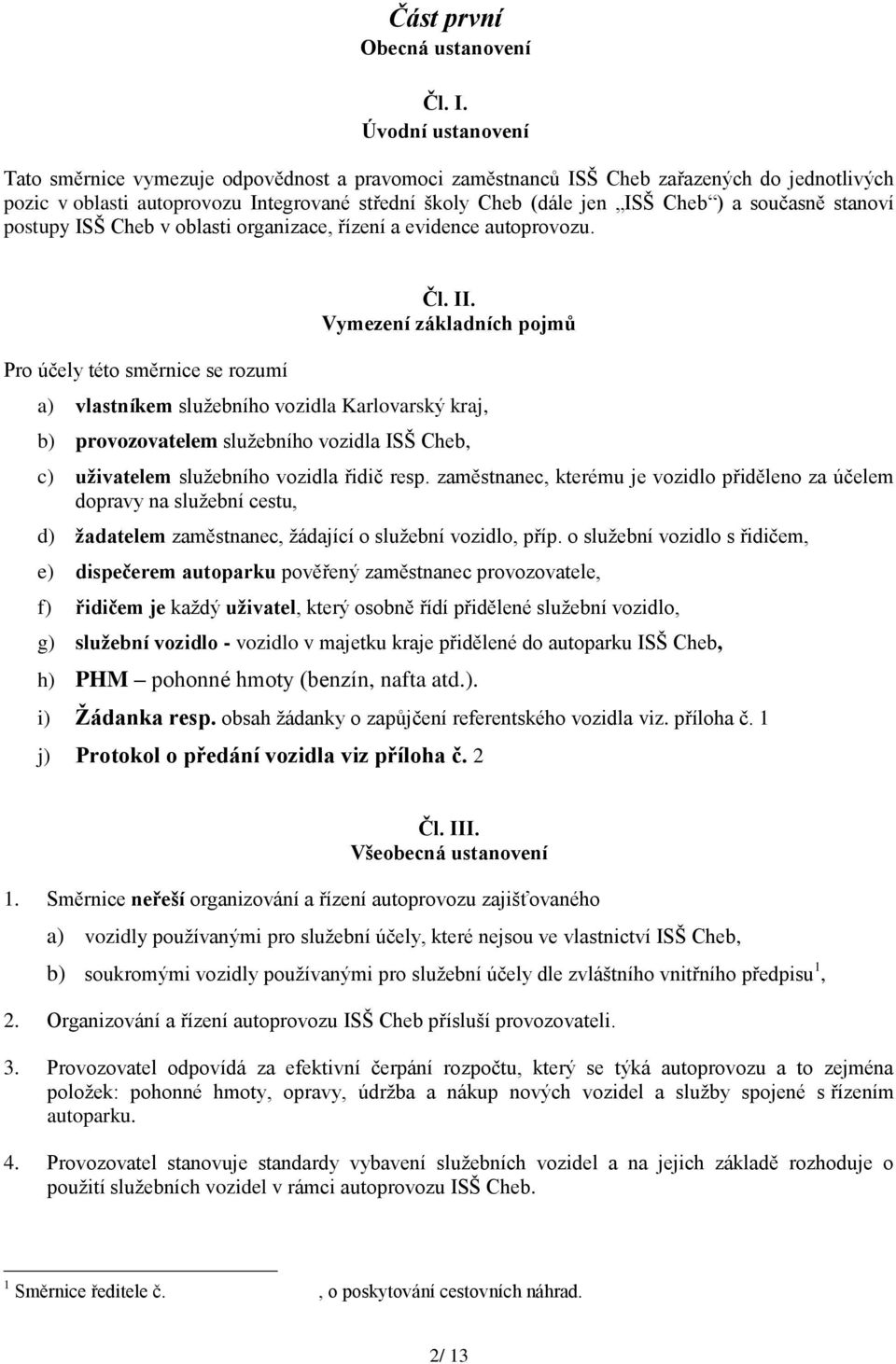 současně stanoví postupy ISŠ Cheb v oblasti organizace, řízení a evidence autoprovozu. Pro účely této směrnice se rozumí Čl. II.