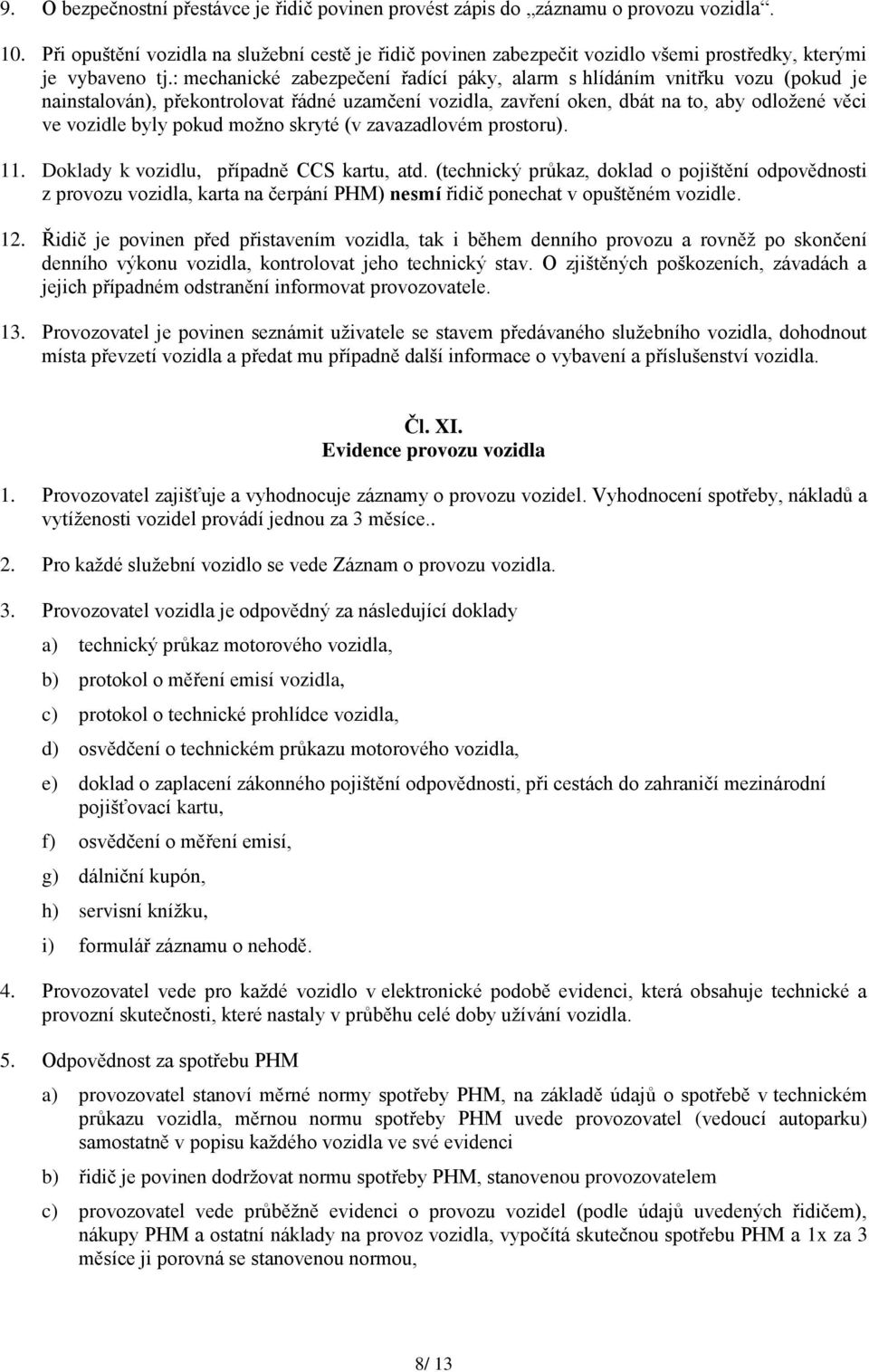 : mechanické zabezpečení řadící páky, alarm s hlídáním vnitřku vozu (pokud je nainstalován), překontrolovat řádné uzamčení vozidla, zavření oken, dbát na to, aby odloţené věci ve vozidle byly pokud