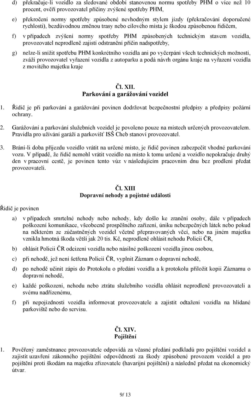 vozidla, provozovatel neprodleně zajistí odstranění příčin nadspotřeby, g) nelze-li sníţit spotřebu PHM konkrétního vozidla ani po vyčerpání všech technických moţností, zváţí provozovatel vyřazení