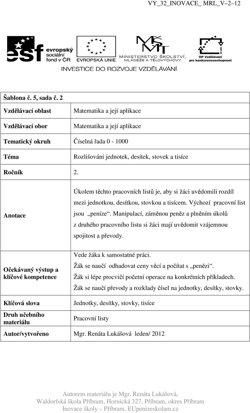 Anotace Úkolem těchto pracovních listů je, aby si žáci uvědomili rozdíl mezi jednotkou, desítkou, stovkou a tisícem. Výchozí pracovní list jsou peníze.