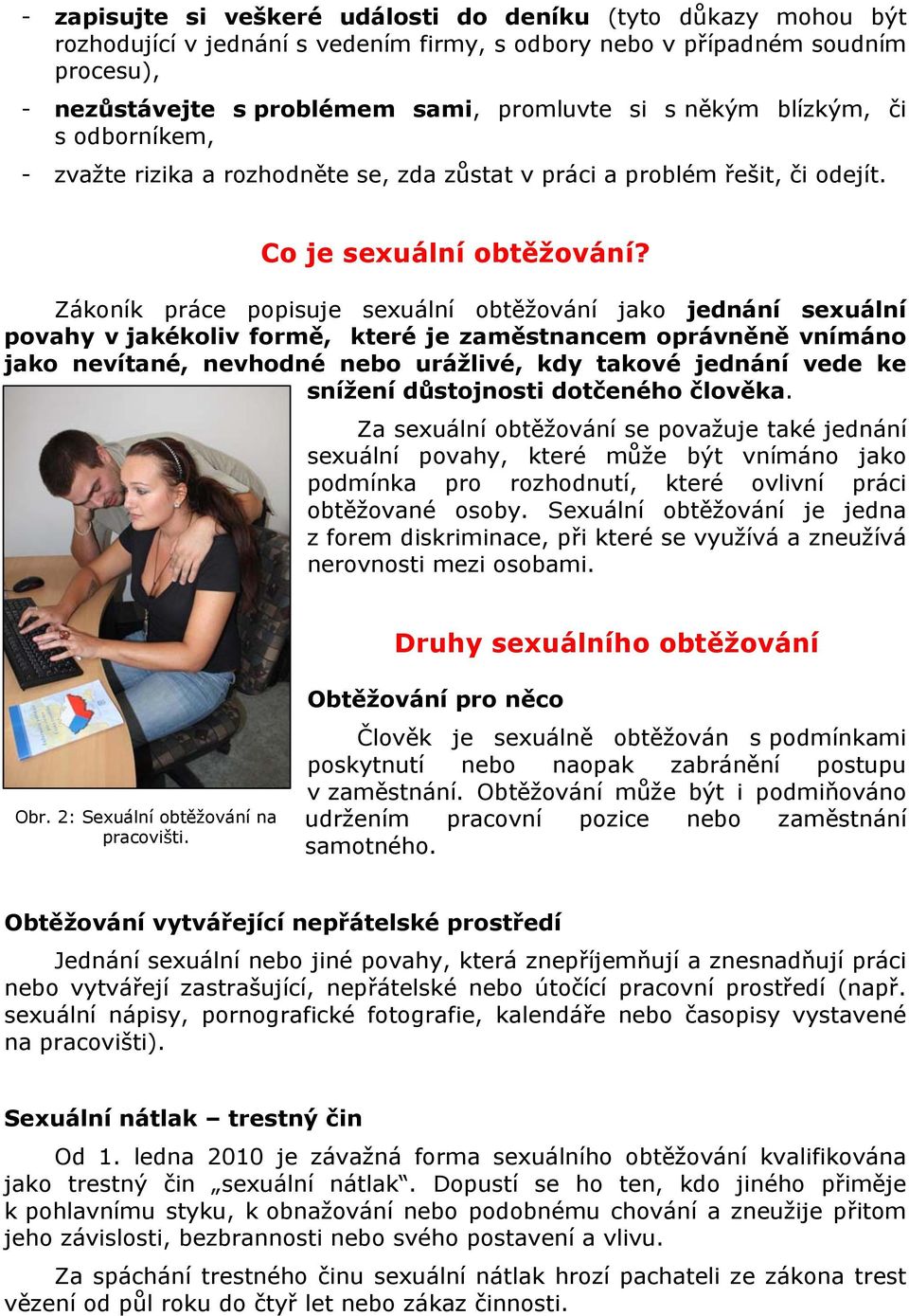 Zákoník práce popisuje sexuální obtěžování jako jednání sexuální povahy v jakékoliv formě, které je zaměstnancem oprávněně vnímáno jako nevítané, nevhodné nebo urážlivé, kdy takové jednání vede ke