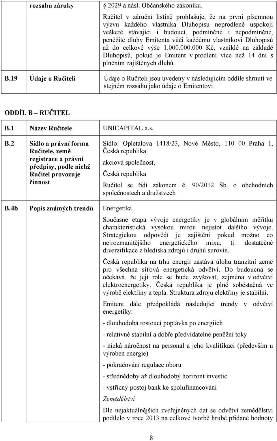 každému vlastníkovi Dluhopisů až do celkové výše 1.000.000.000 Kč, vzniklé na základě Dluhopisů, pokud je Emitent v prodlení více než 14 dní s plněním zajištěných dluhů. B.