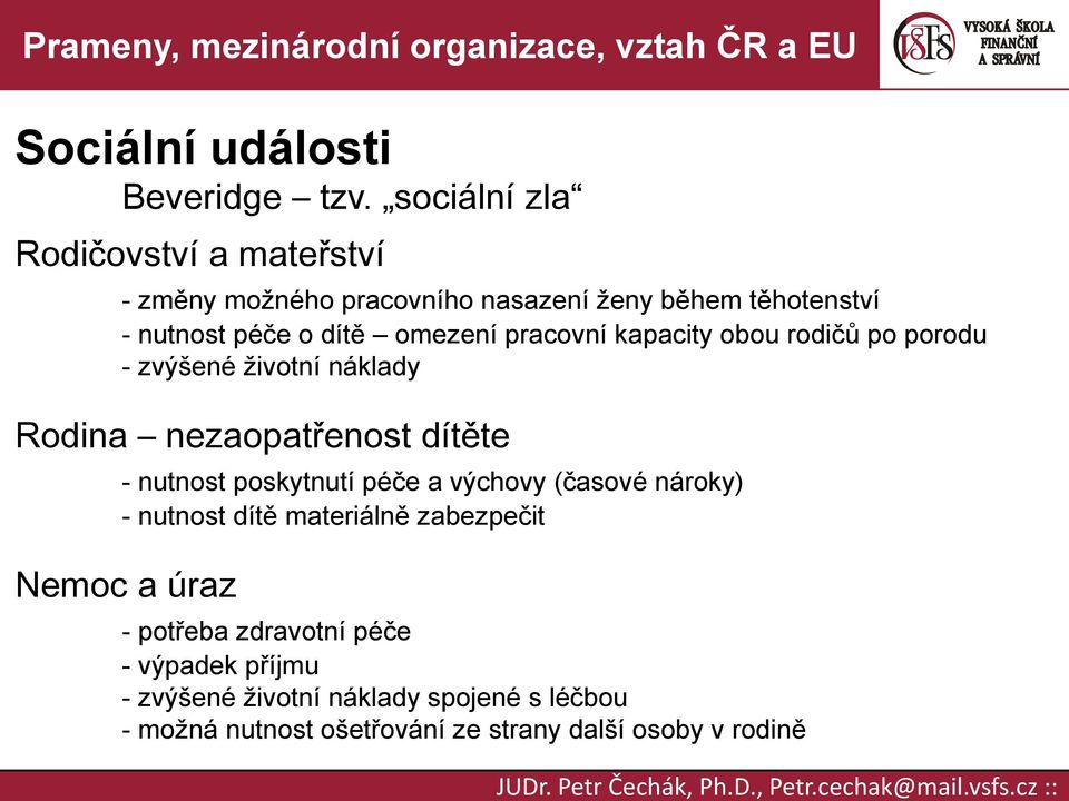 omezení pracovní kapacity obou rodičů po porodu - zvýšené životní náklady Rodina nezaopatřenost dítěte - nutnost poskytnutí