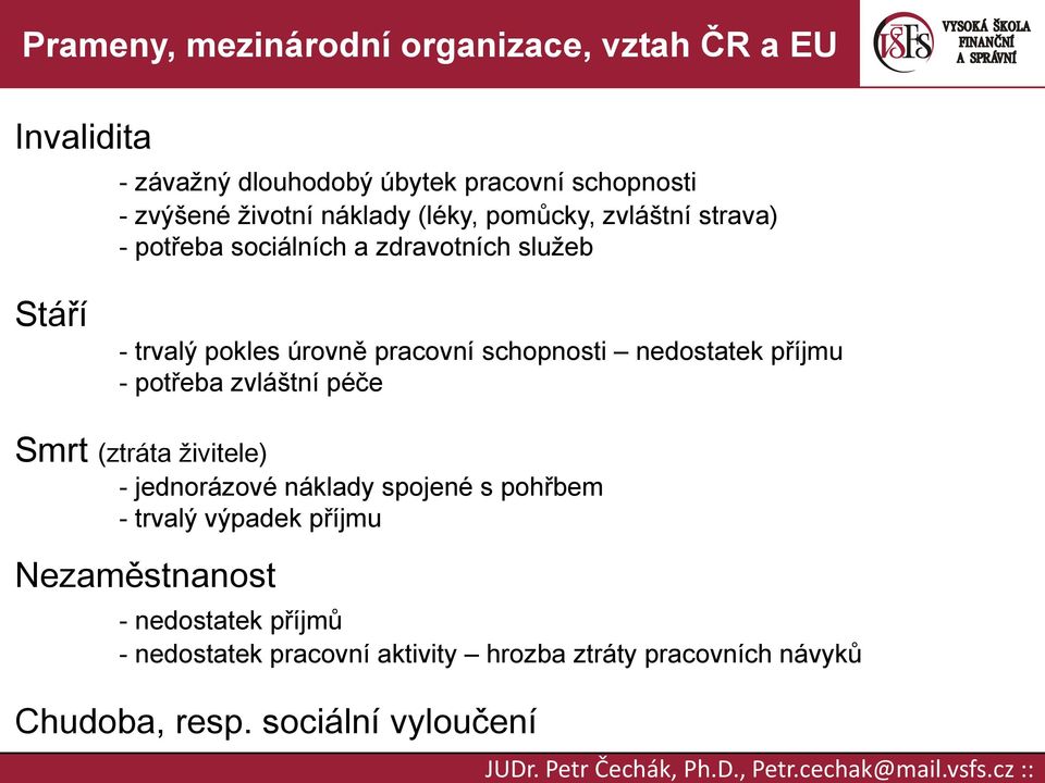 (ztráta živitele) - jednorázové náklady spojené s pohřbem - trvalý výpadek příjmu Nezaměstnanost - nedostatek příjmů - nedostatek