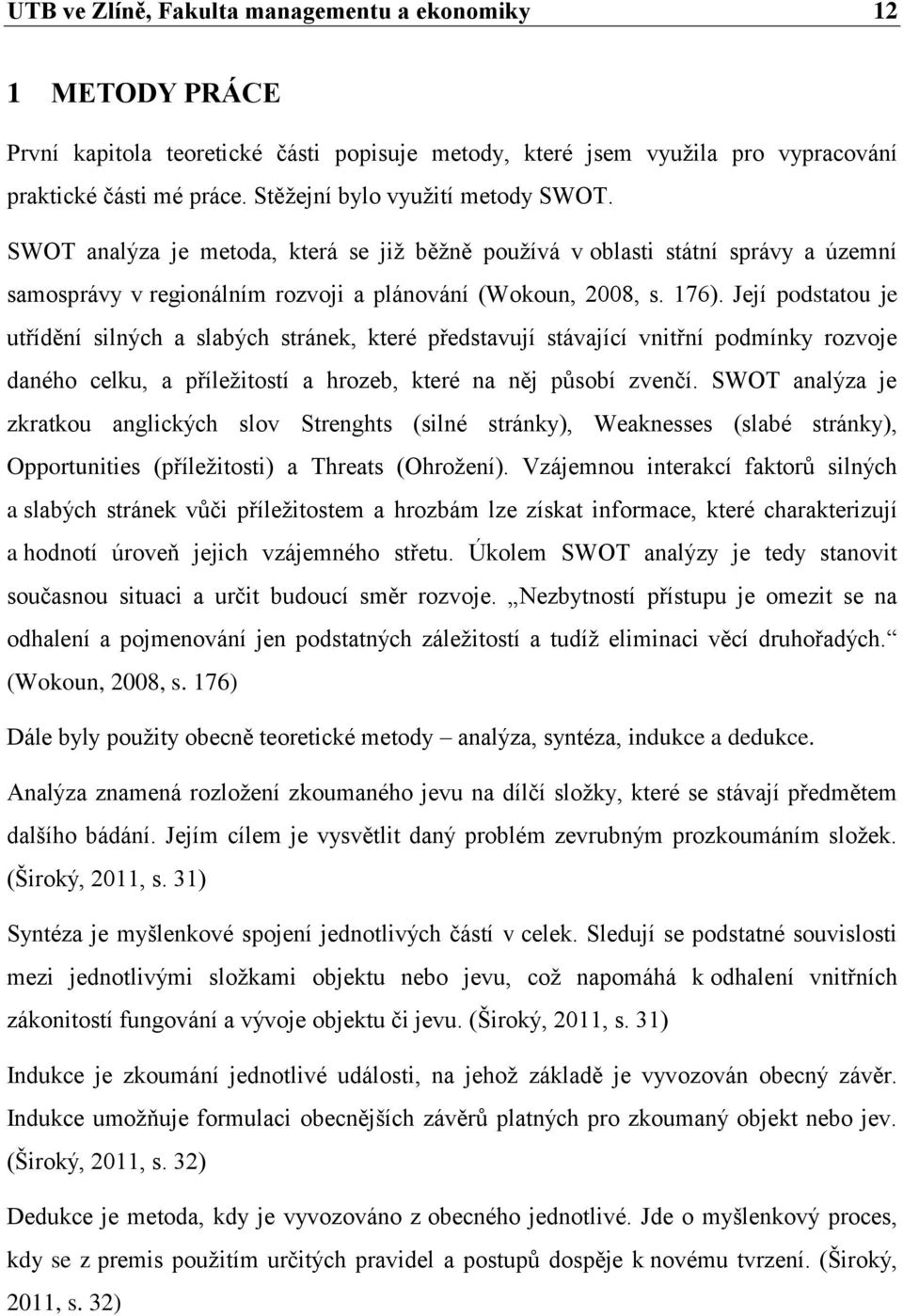 Její podstatou je utřídění silných a slabých stránek, které představují stávající vnitřní podmínky rozvoje daného celku, a příleţitostí a hrozeb, které na něj působí zvenčí.