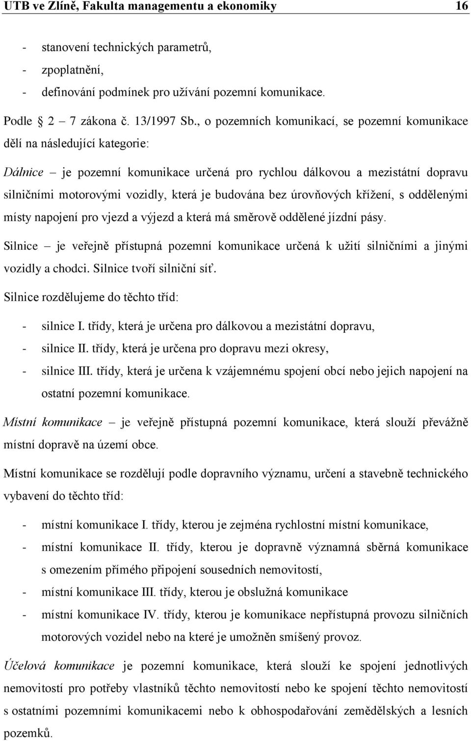 budována bez úrovňových kříţení, s oddělenými místy napojení pro vjezd a výjezd a která má směrově oddělené jízdní pásy.