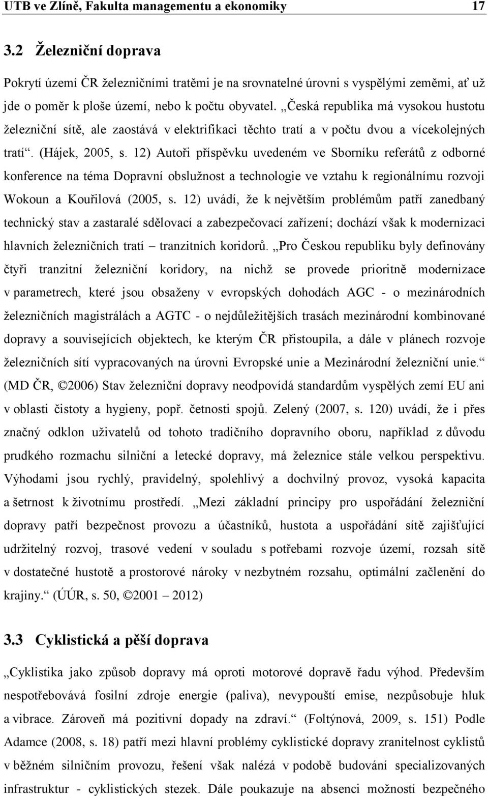 Česká republika má vysokou hustotu ţelezniční sítě, ale zaostává v elektrifikaci těchto tratí a v počtu dvou a vícekolejných tratí. (Hájek, 2005, s.