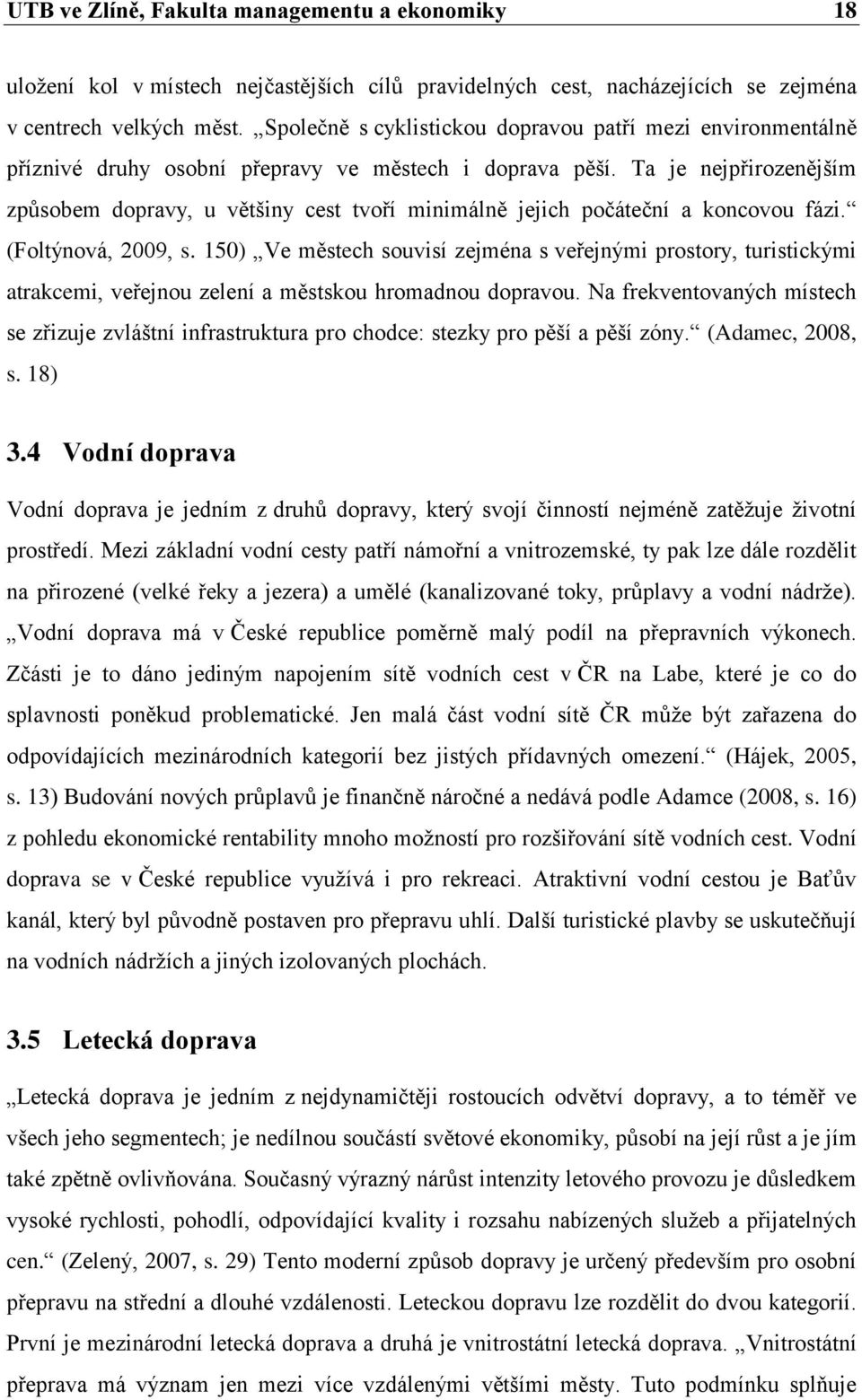 Ta je nejpřirozenějším způsobem dopravy, u většiny cest tvoří minimálně jejich počáteční a koncovou fázi. (Foltýnová, 2009, s.