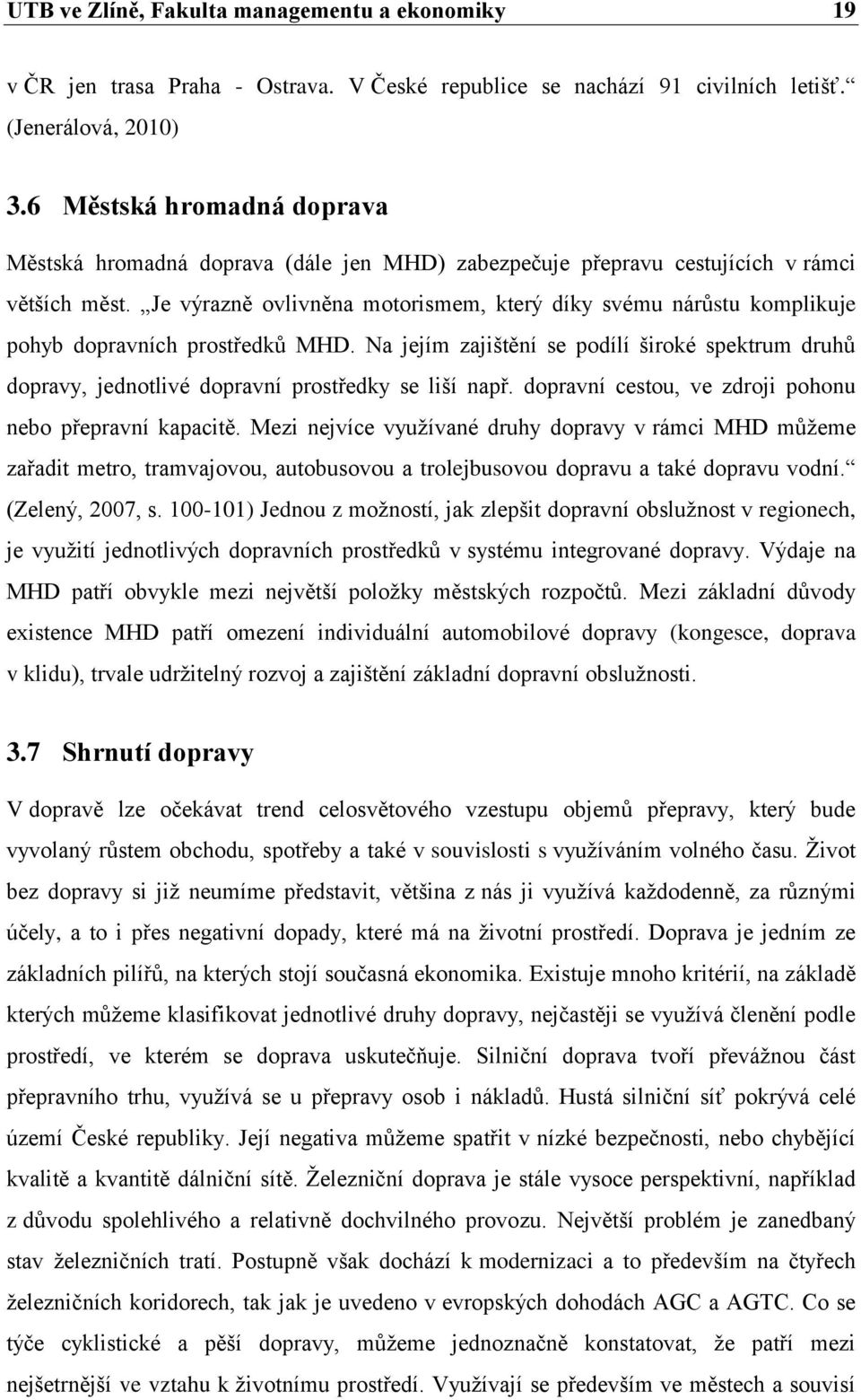 Je výrazně ovlivněna motorismem, který díky svému nárůstu komplikuje pohyb dopravních prostředků MHD.