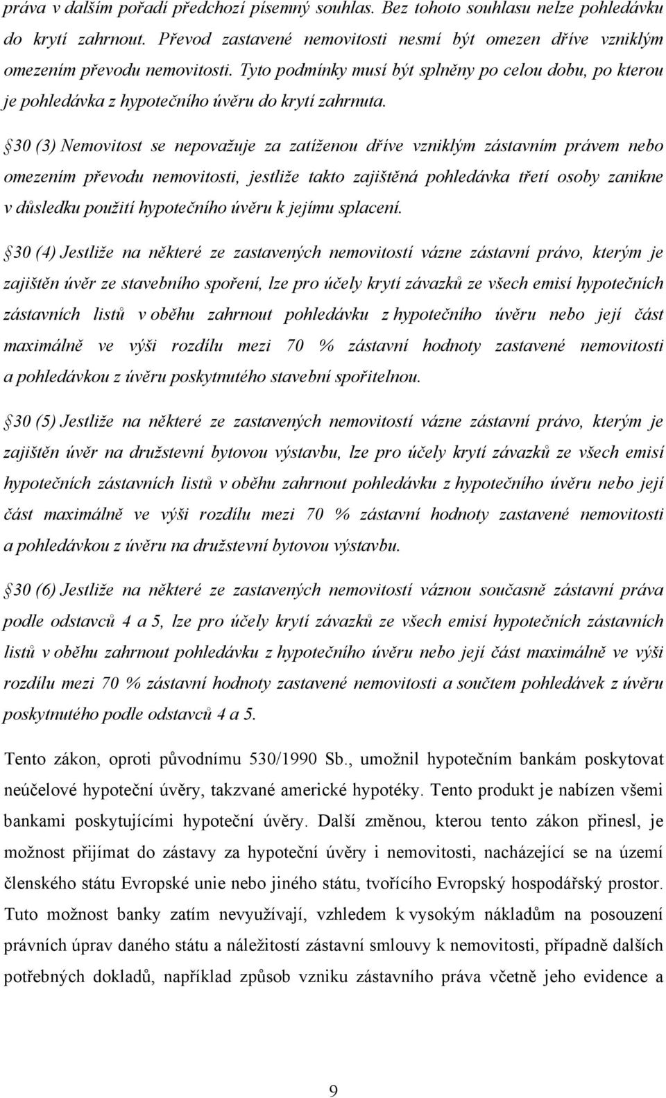 30 (3) Nemovitost se nepovažuje za zatíženou dříve vzniklým zástavním právem nebo omezením převodu nemovitosti, jestliže takto zajištěná pohledávka třetí osoby zanikne v důsledku použití hypotečního