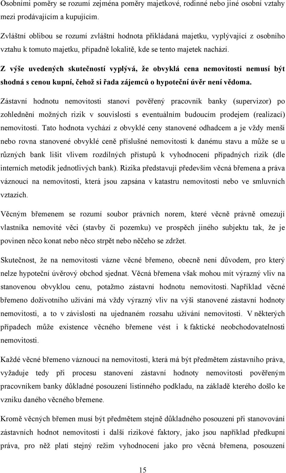 Z výše uvedených skutečností vyplývá, že obvyklá cena nemovitosti nemusí být shodná s cenou kupní, čehož si řada zájemců o hypoteční úvěr není vědoma.