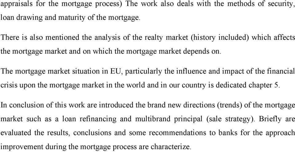 The mortgage market situation in EU, particularly the influence and impact of the financial crisis upon the mortgage market in the world and in our country is dedicated chapter 5.