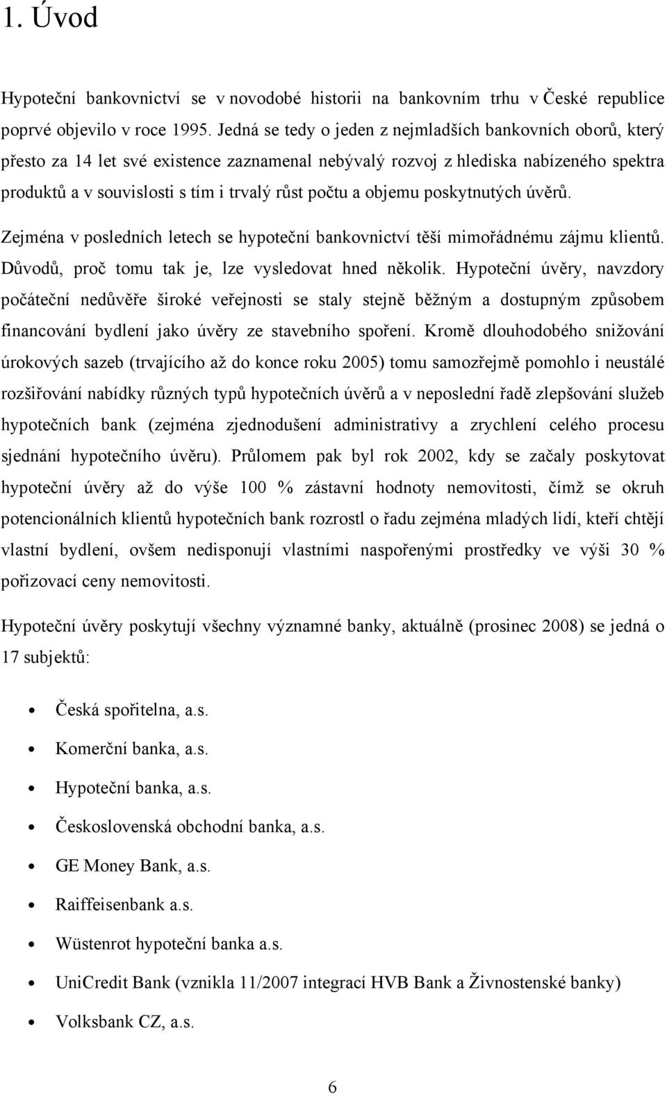 a objemu poskytnutých úvěrů. Zejména v posledních letech se hypoteční bankovnictví těší mimořádnému zájmu klientů. Důvodů, proč tomu tak je, lze vysledovat hned několik.