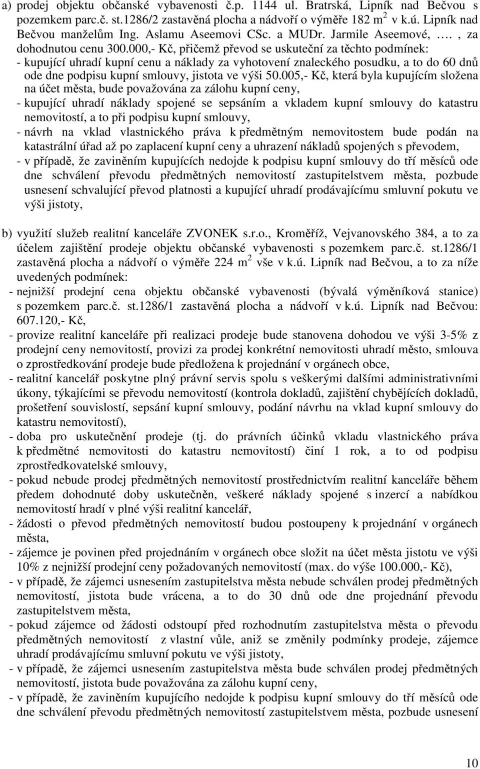 000,- Kč, přičemž převod se uskuteční za těchto podmínek: - kupující uhradí kupní cenu a náklady za vyhotovení znaleckého posudku, a to do 60 dnů ode dne podpisu kupní smlouvy, jistota ve výši 50.